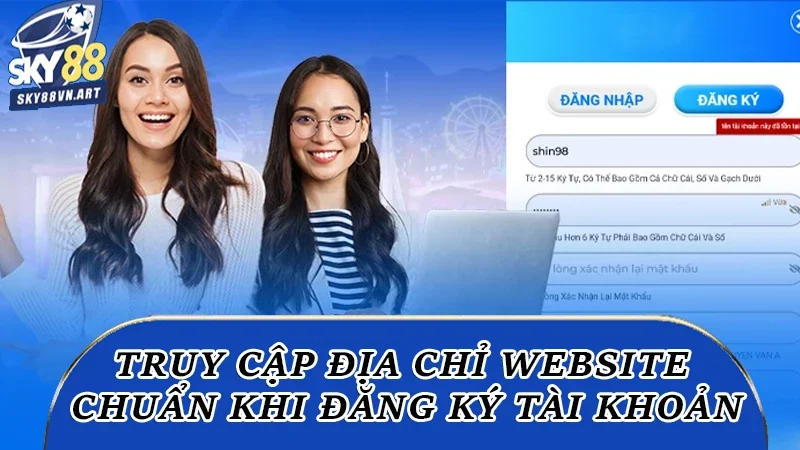 Truy cập địa chỉ Website chuẩn khi đăng ký tài khoản