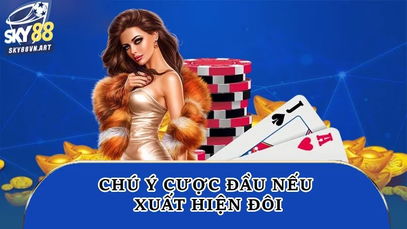 Chú ý cược đầu nếu xuất hiện đôi