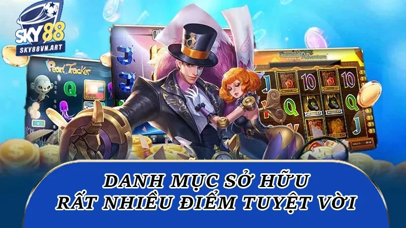 Danh mục Slot sở hữu rất nhiều điểm tuyệt vời
