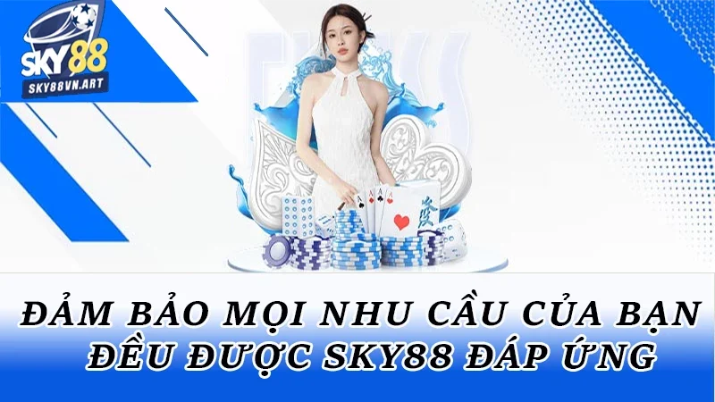 Mọi nhu cầu cược của bạn đảm bảo đều được Sky88 đáp ứng