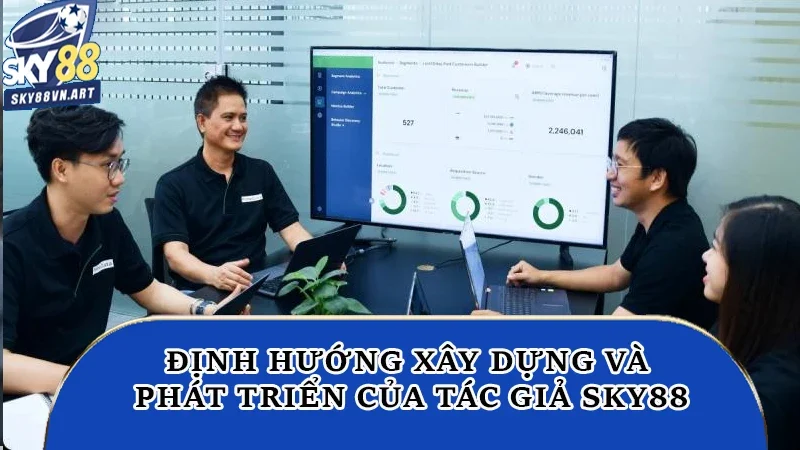 Định hướng xây dựng và phát triển của tác giả Sky88