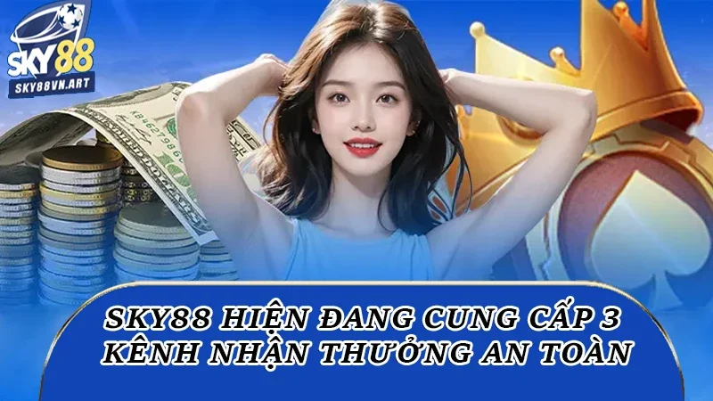 Sky88 hiện đang cung cấp 3 kênh nhận thưởng an toàn
