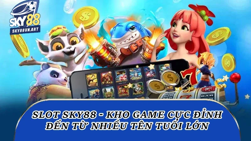 Slot Sky88 - Kho game cực đỉnh đến từ nhiều tên tuổi lớn