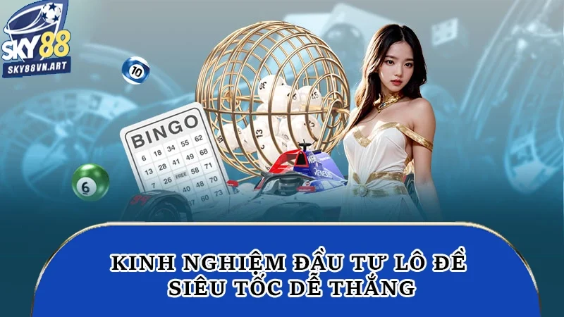 Kinh nghiệm đầu tư lô đề siêu tốc dễ thắng