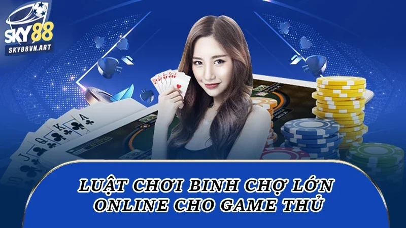 Luật chơi binh chợ lớn online cho game thủ