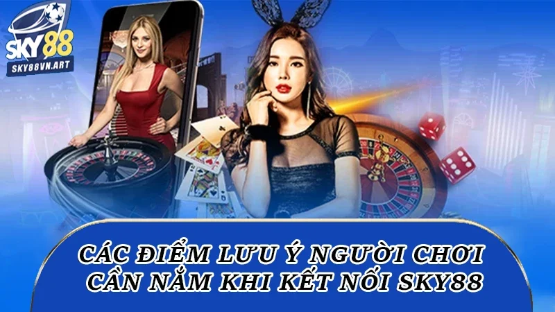 Các điểm lưu ý người chơi cần nắm khi kết nối trang cược Các điểm lưu ý người chơi cần nắm khi kết nối trang cược