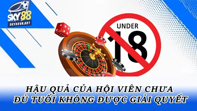Hậu quả của hội viên chưa đủ tuổi không được giải quyết