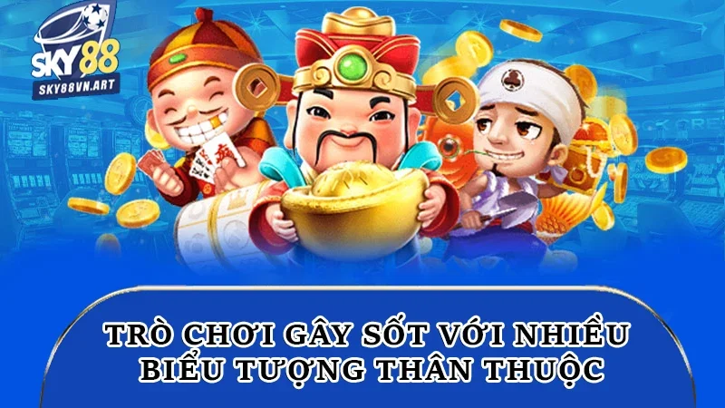 Trò chơi gây sốt với nhiều biểu tượng thân thuộc