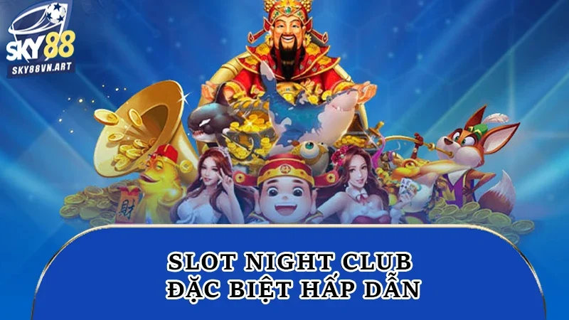 Slot night club đặc biệt hấp dẫn
