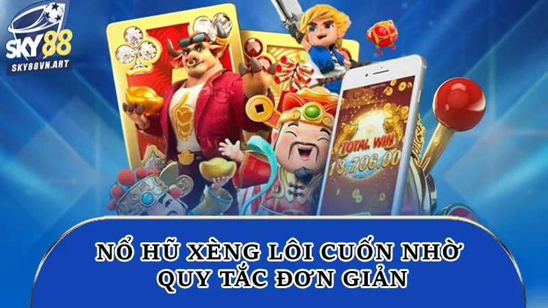 Nổ hũ xèng lôi cuốn nhờ quy tắc đơn giản