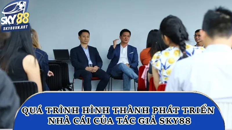 Quá trình hình thành phát triển nhà cái của tác giả Sky88