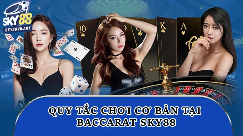 Quy tắc chơi cơ bản tại baccarat Sky88