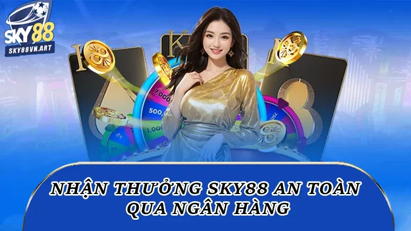 Nhận thưởng Sky88 an toàn qua ngân hàng