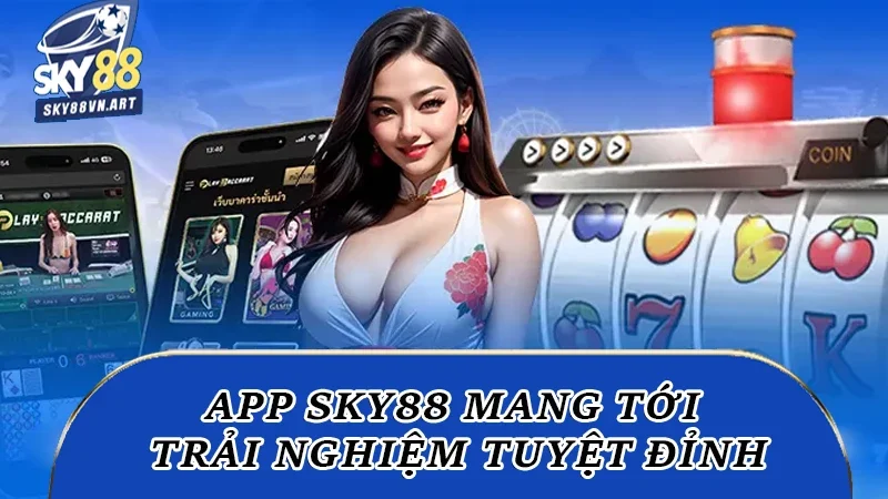 Ứng dụng Sky88 sẽ mang tới cho bạn trải nghiệm tuyệt đỉnh