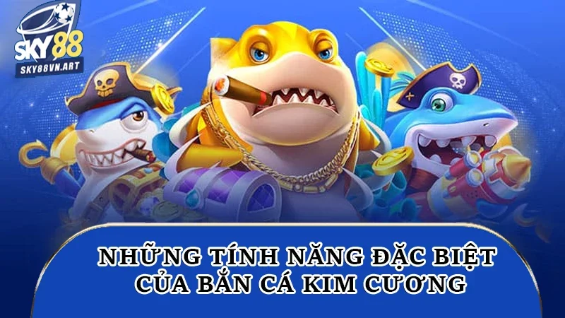 Những tính năng đặc biệt của bắn cá kim cương