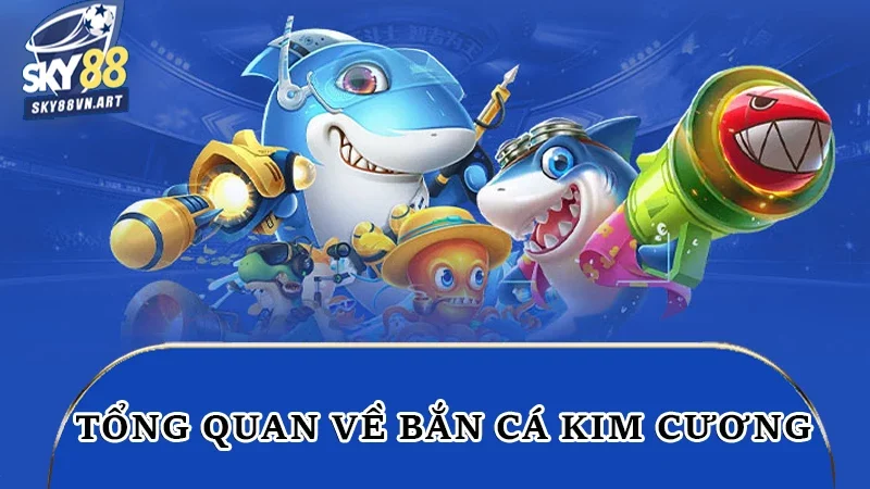 Tổng quan về bắn cá kim cương